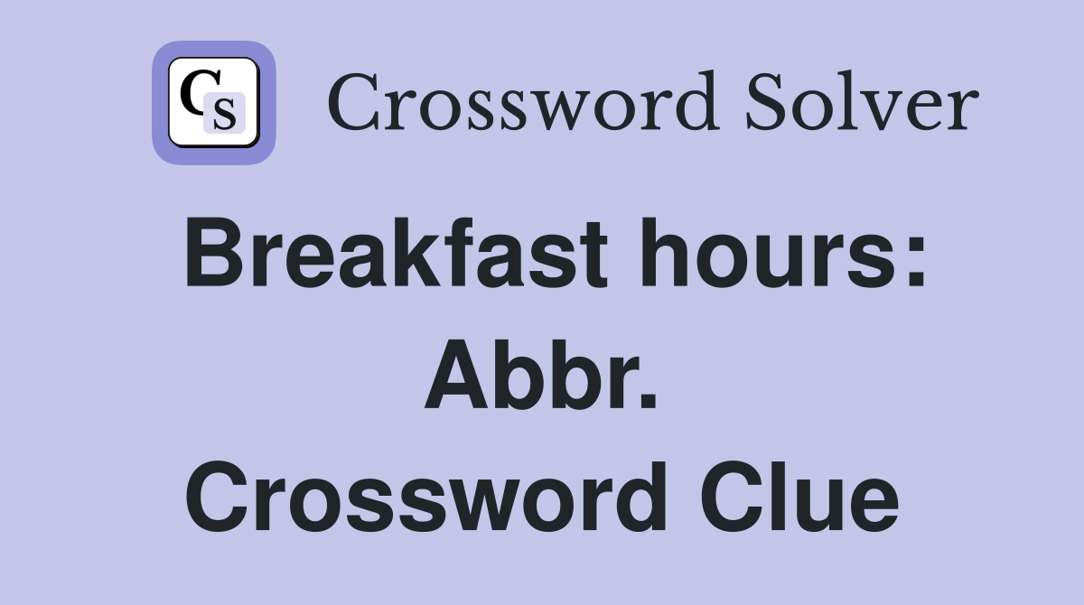 Breakfast hours: Abbr. Crossword Clue
