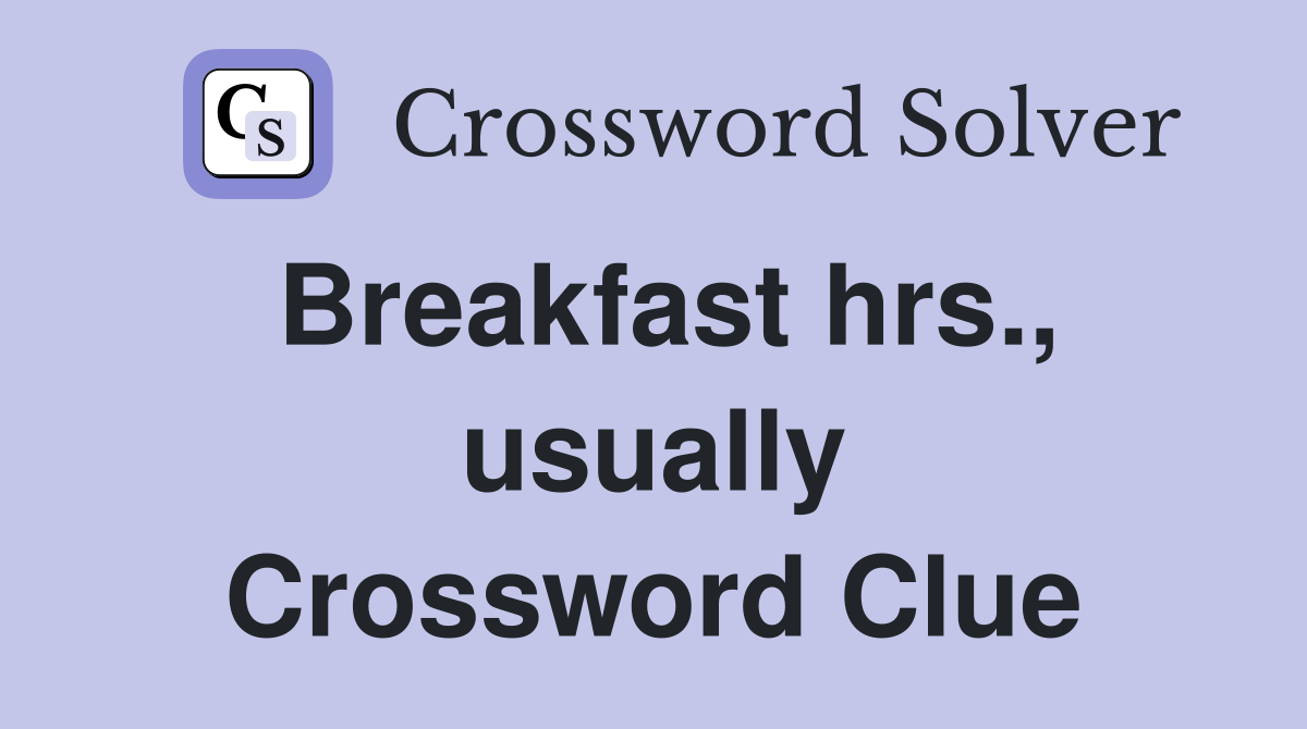 Breakfast hrs., usually Crossword Clue
