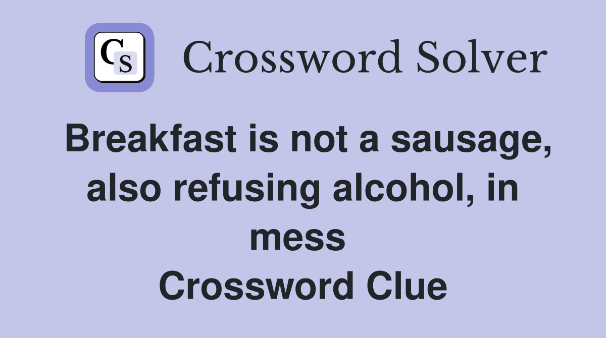 Breakfast is not a sausage, also refusing alcohol, in mess  Crossword Clue