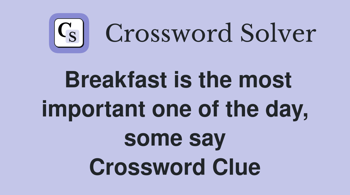 Breakfast is the most important one of the day, some say Crossword Clue