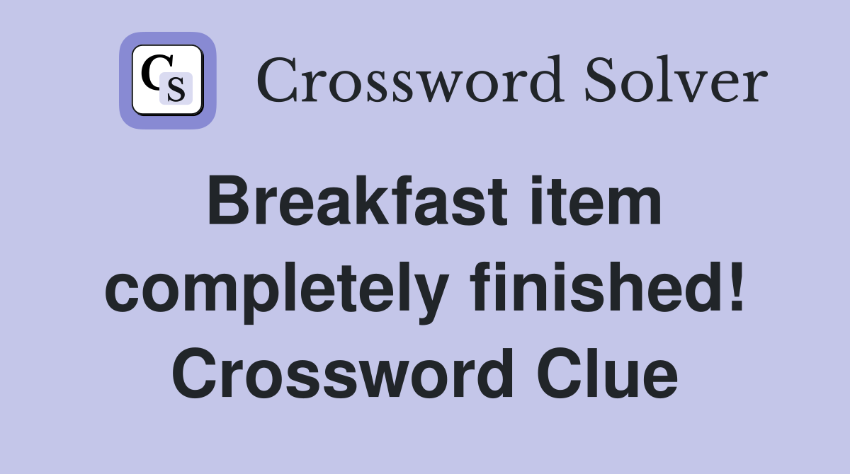 Breakfast item completely finished! Crossword Clue
