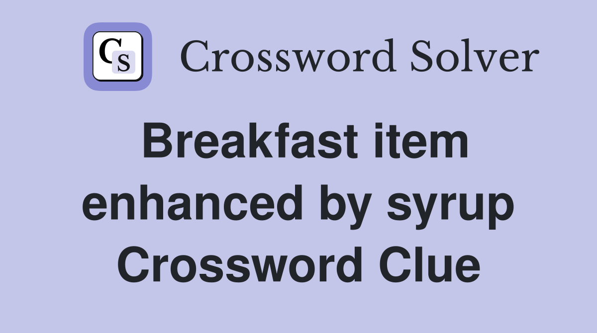 Breakfast item enhanced by syrup Crossword Clue