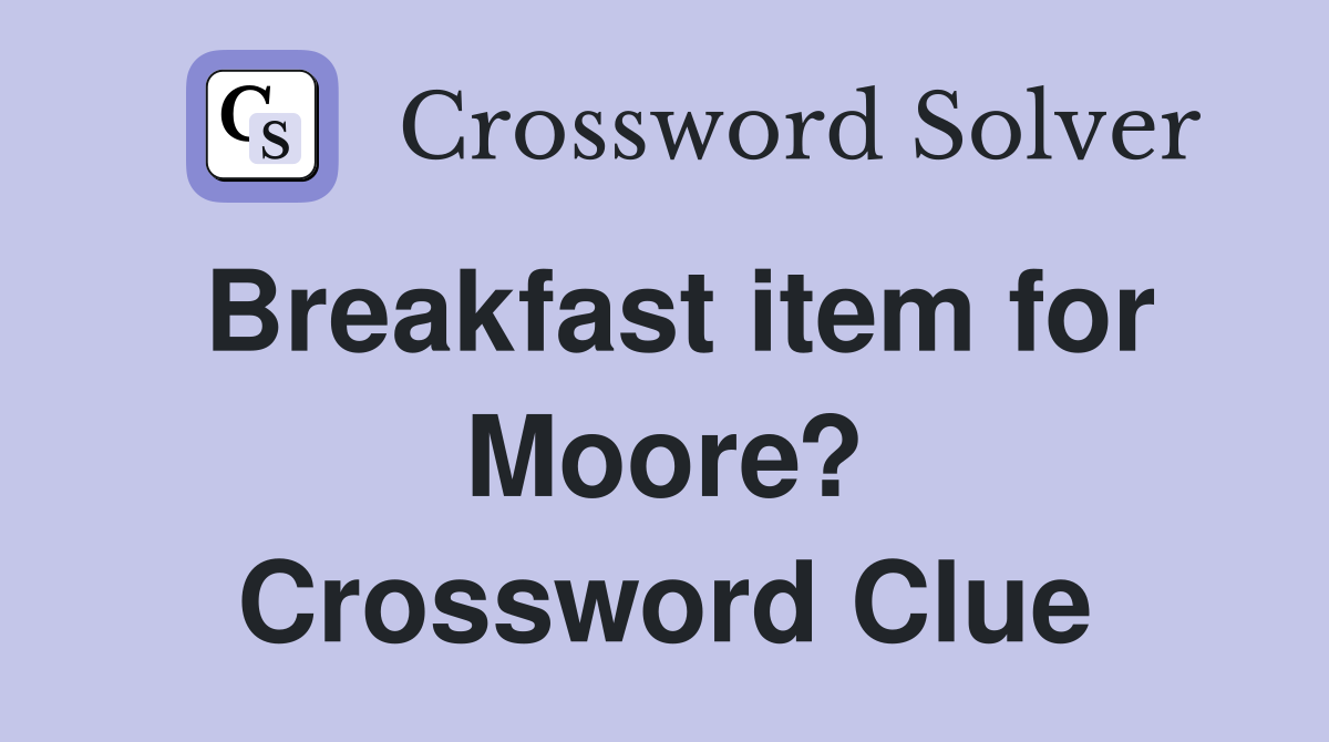 Breakfast item for Moore? Crossword Clue