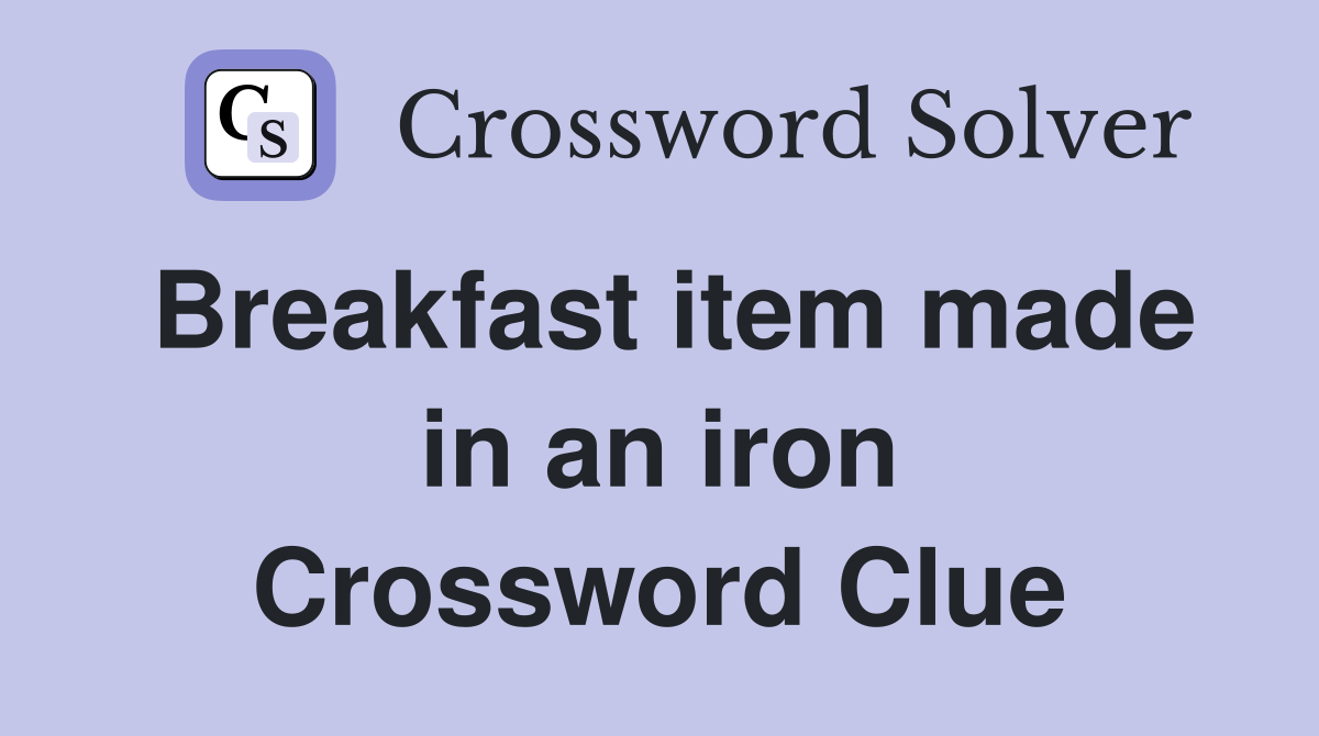Breakfast item made in an iron Crossword Clue