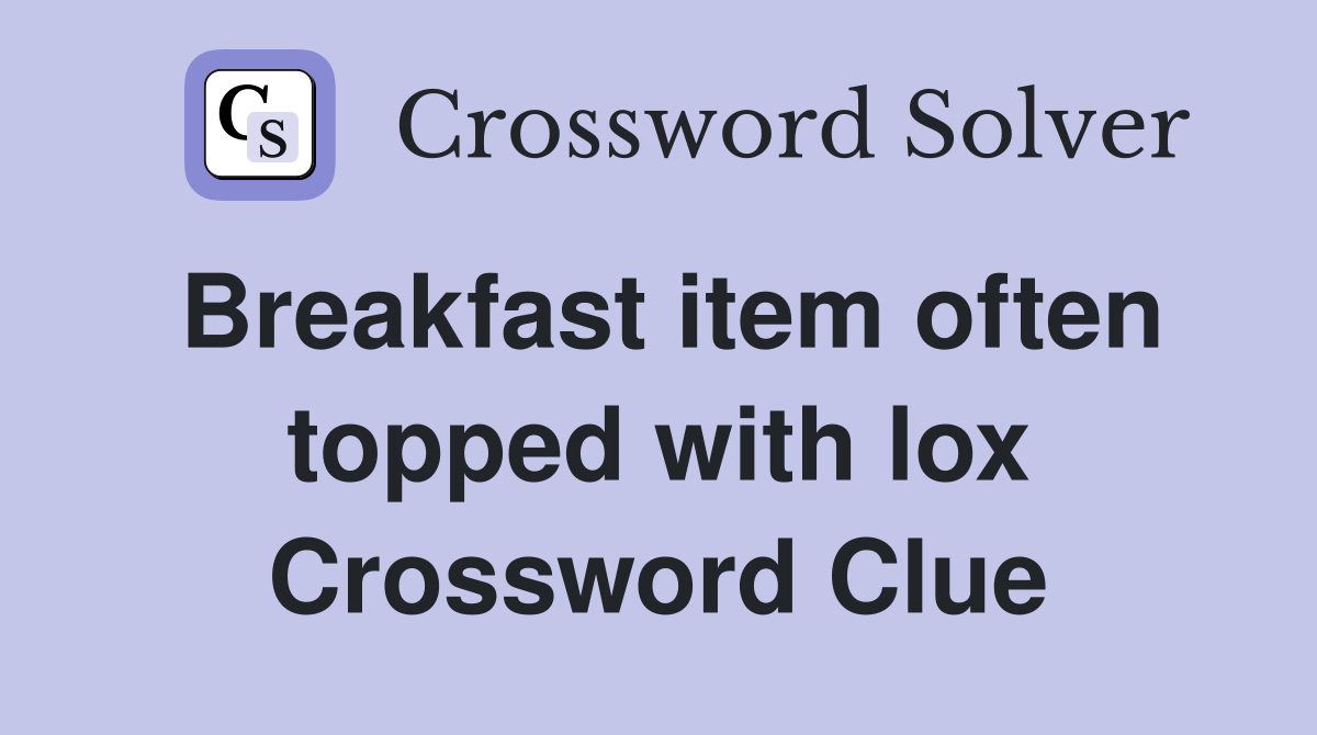 Breakfast item often topped with lox Crossword Clue
