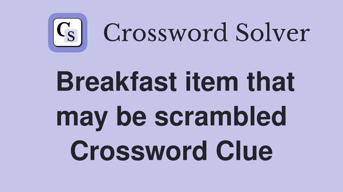 Breakfast item that may be scrambled Crossword Clue
