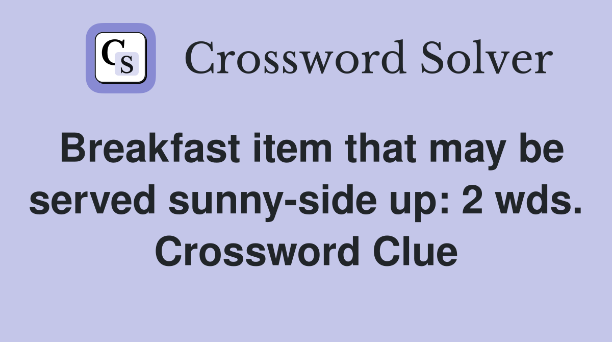 Breakfast item that may be served sunny-side up: 2 wds. Crossword Clue