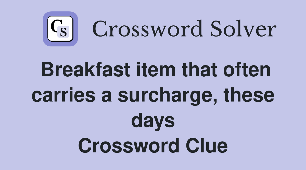 Breakfast item that often carries a surcharge, these days Crossword Clue