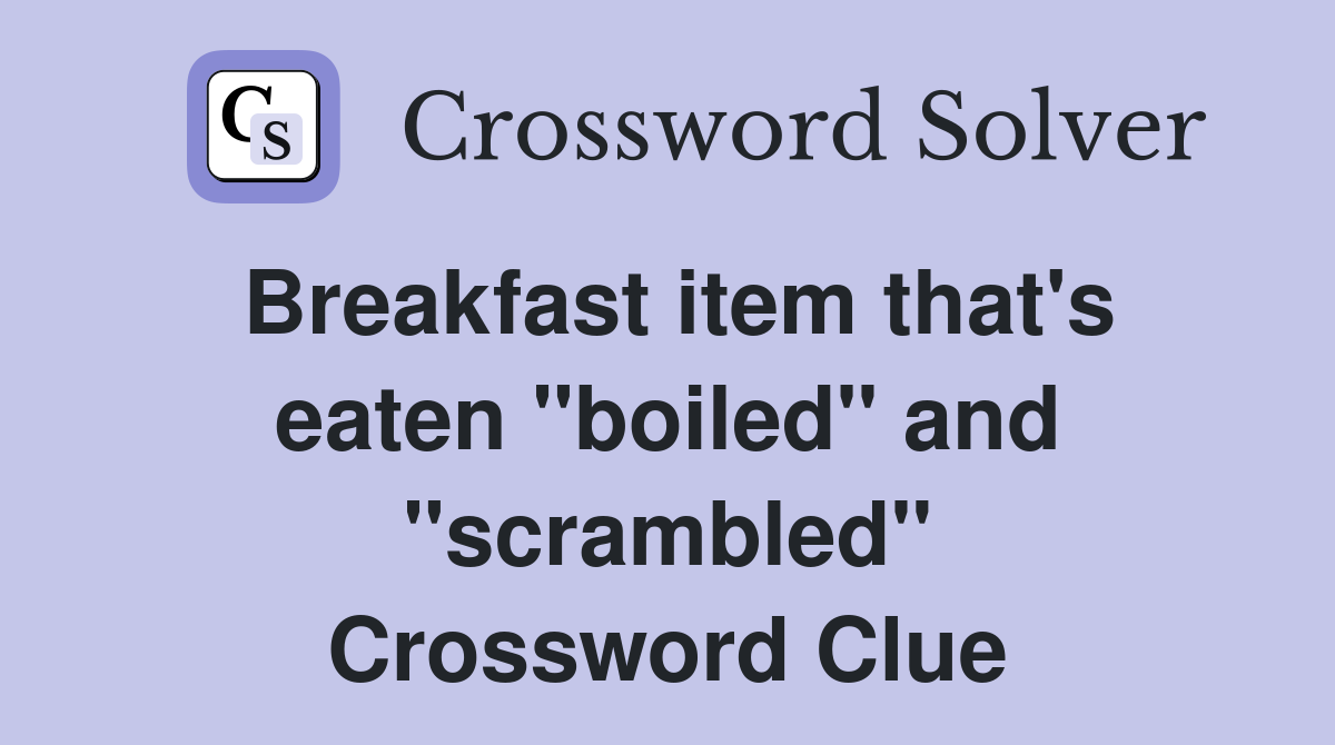 Breakfast item that's eaten "boiled" and "scrambled" Crossword Clue