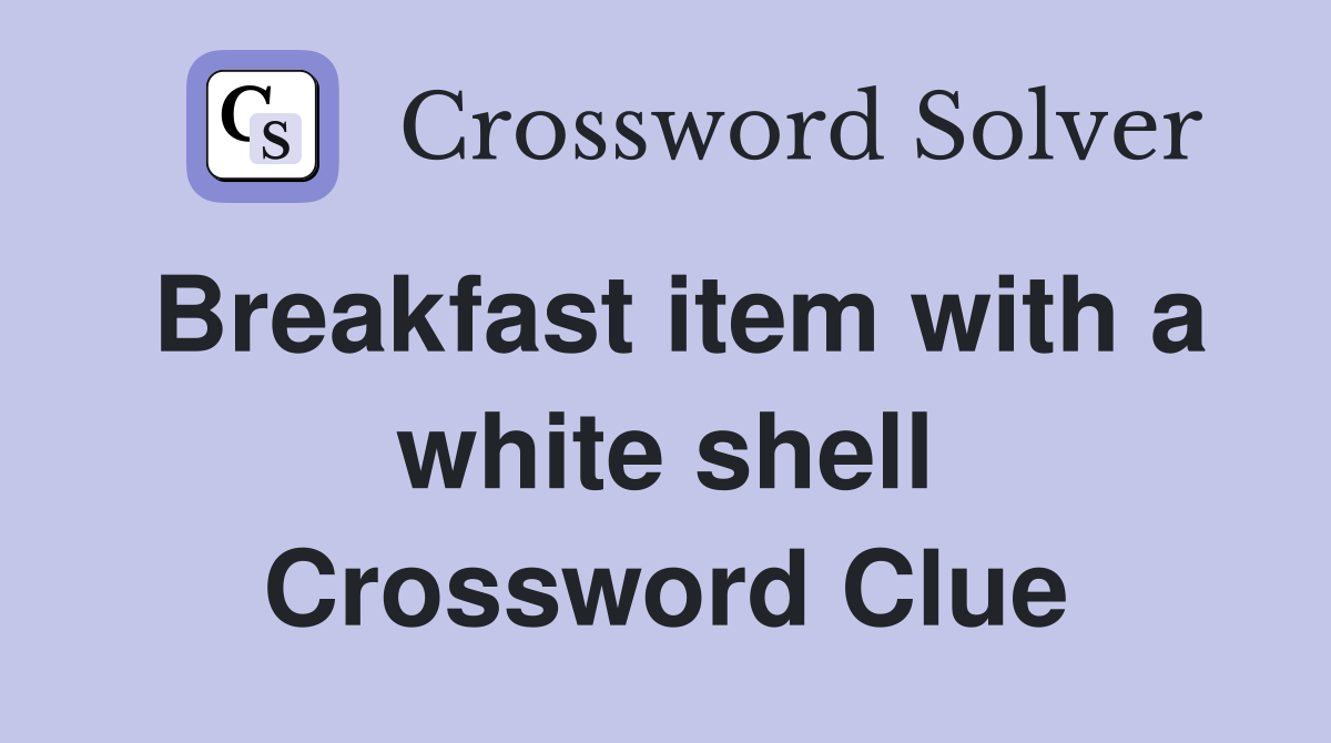 Breakfast item with a white shell Crossword Clue