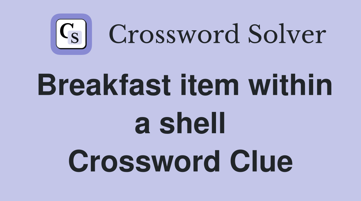 Breakfast item within a shell Crossword Clue