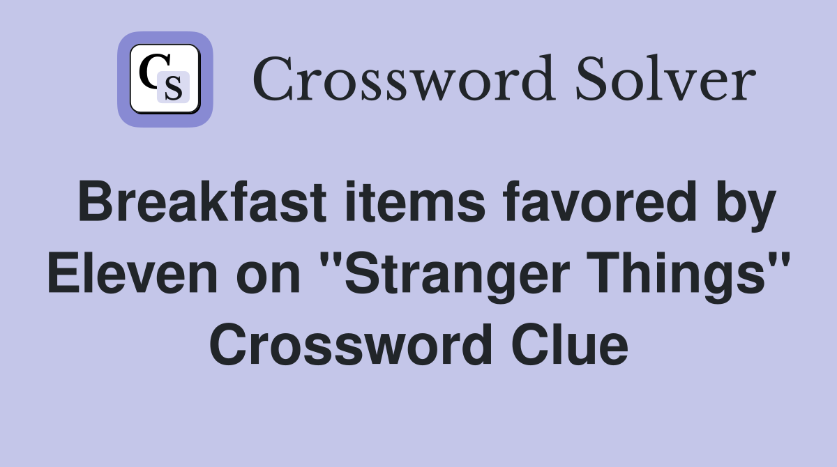 Breakfast items favored by Eleven on "Stranger Things" Crossword Clue