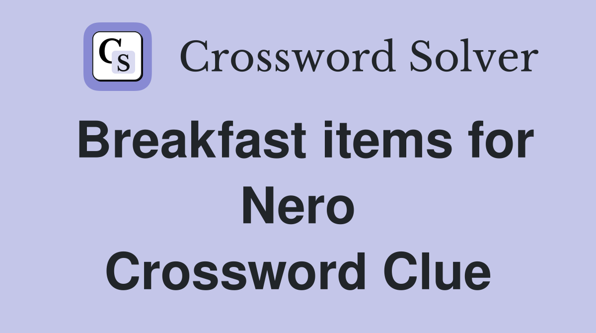 Breakfast items for Nero Crossword Clue