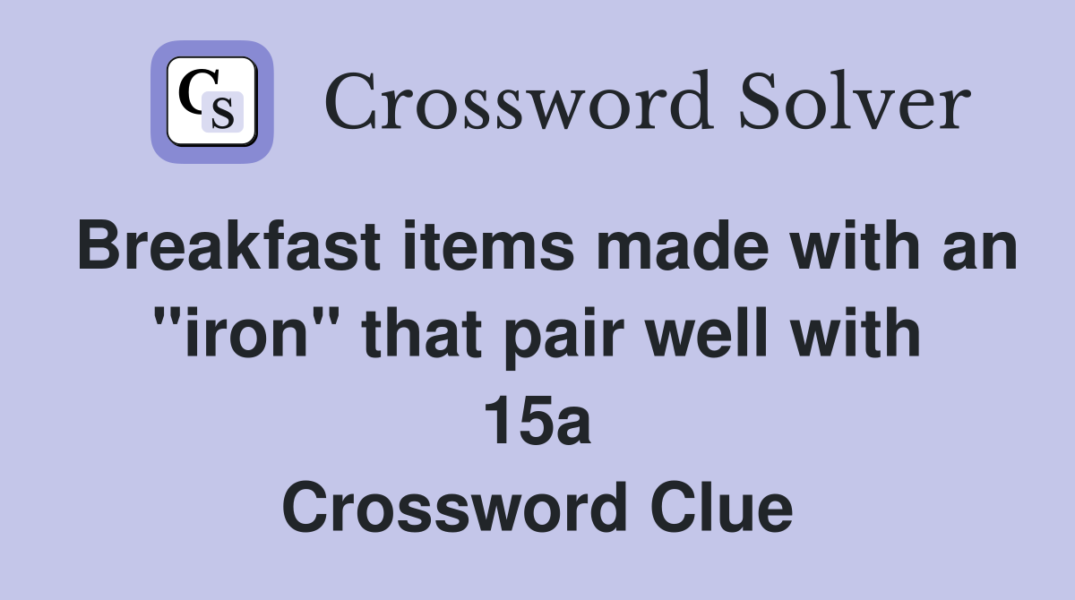 Breakfast items made with an "iron" that pair well with 15a Crossword Clue