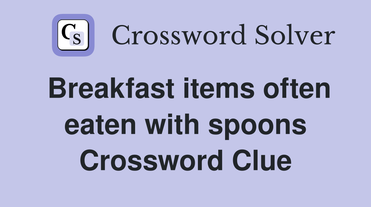 Breakfast items often eaten with spoons Crossword Clue