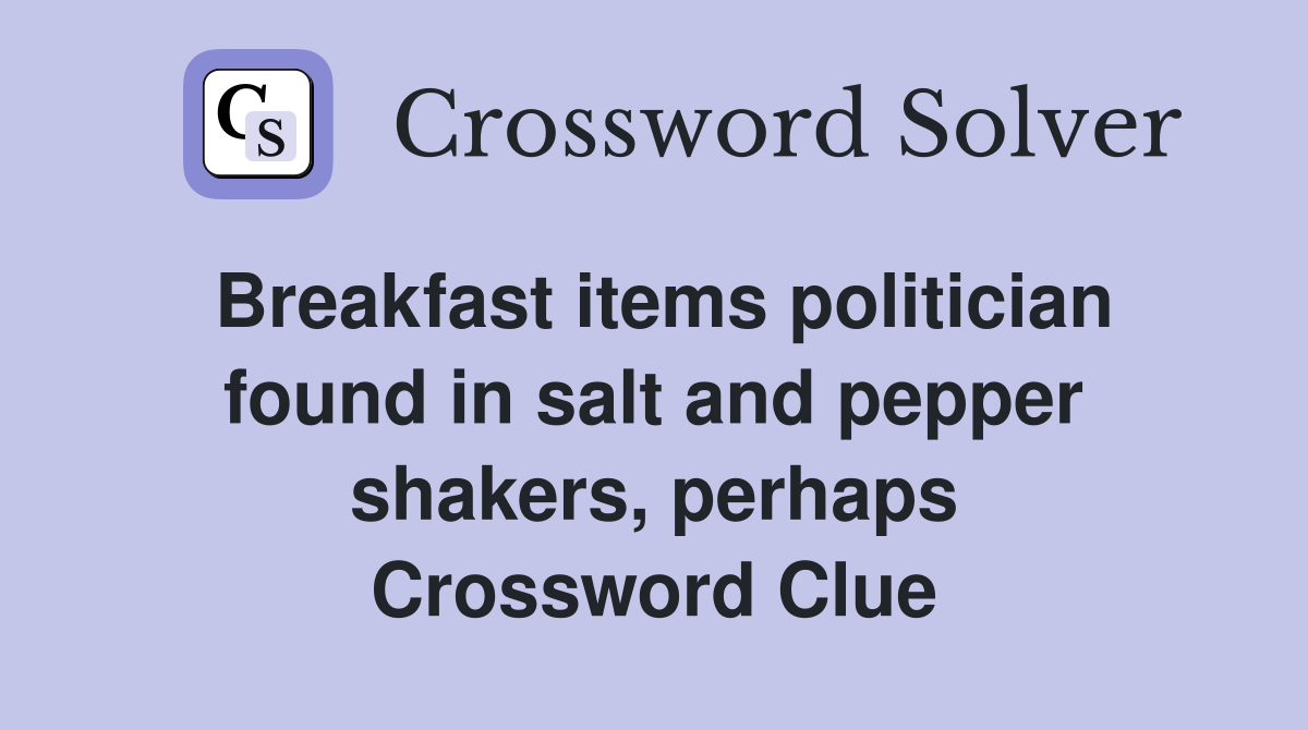 Breakfast items politician found in salt and pepper shakers, perhaps Crossword Clue