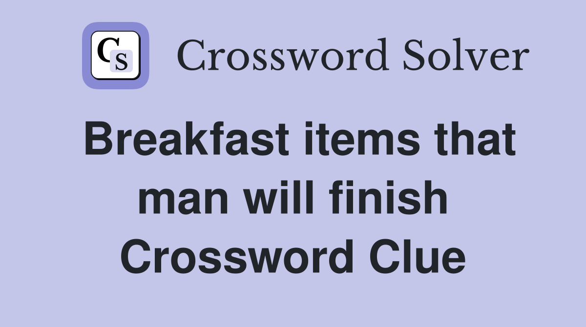 Breakfast items that man will finish Crossword Clue