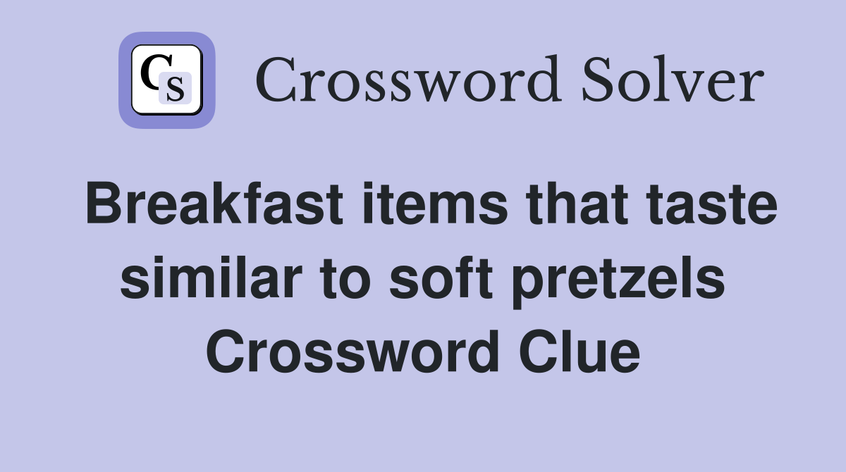 Breakfast items that taste similar to soft pretzels Crossword Clue