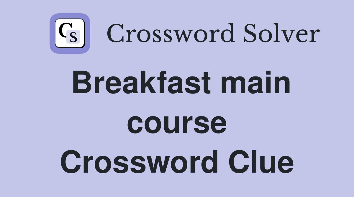 Breakfast main course Crossword Clue