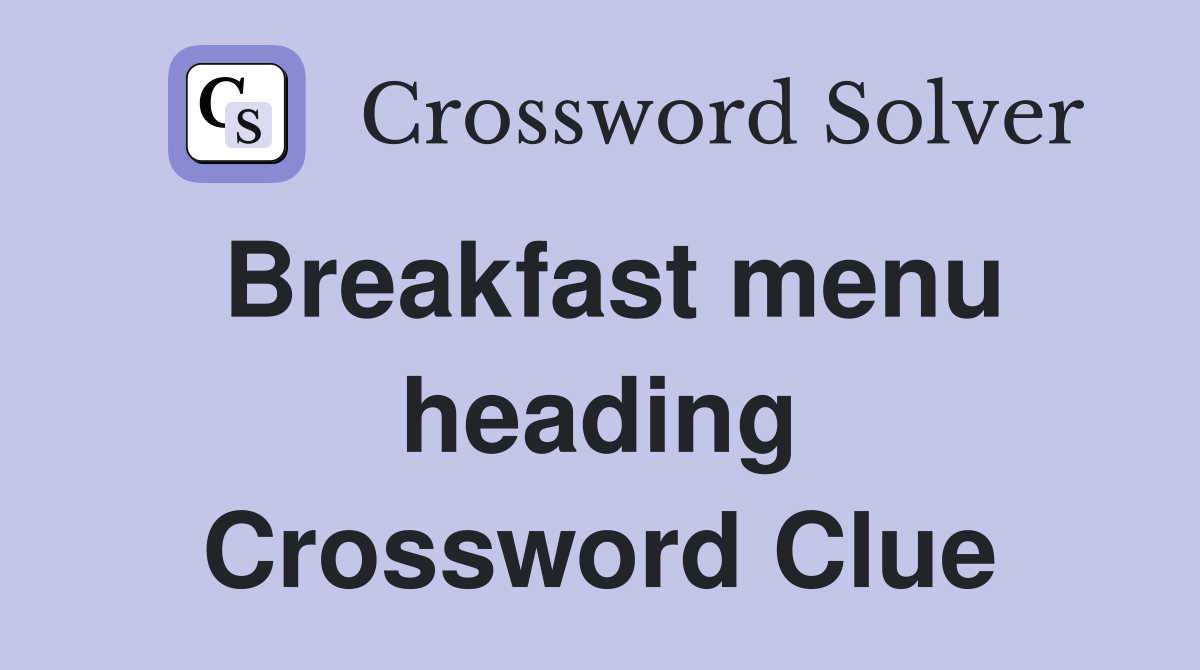 Breakfast menu heading Crossword Clue