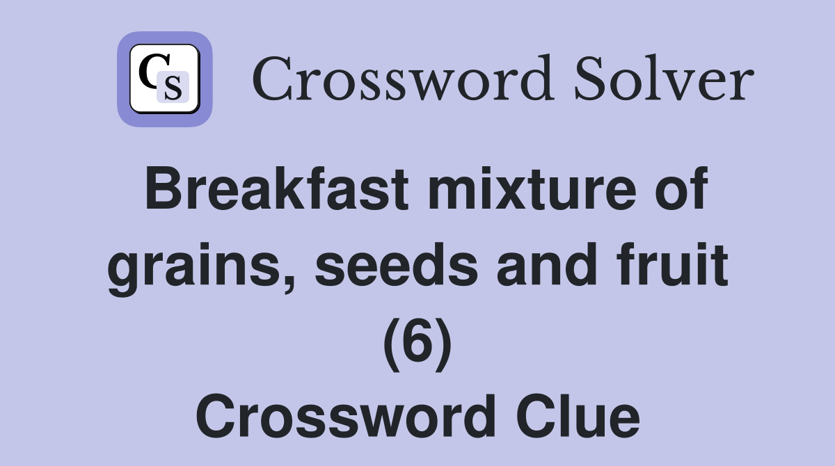 Breakfast mixture of grains, seeds and fruit (6) Crossword Clue