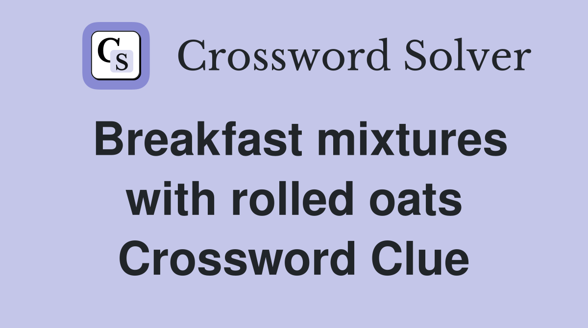 Breakfast mixtures with rolled oats Crossword Clue