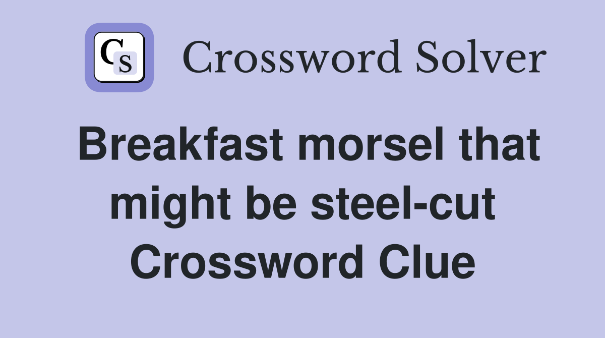 Breakfast morsel that might be steel-cut Crossword Clue