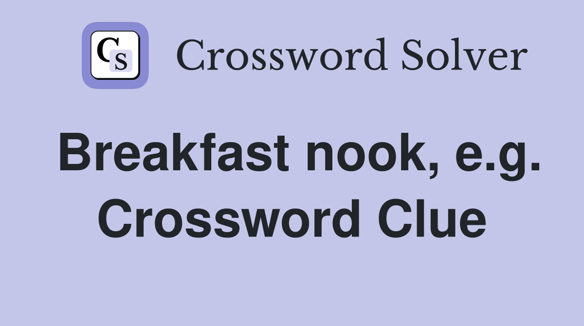 Breakfast nook, e.g. Crossword Clue