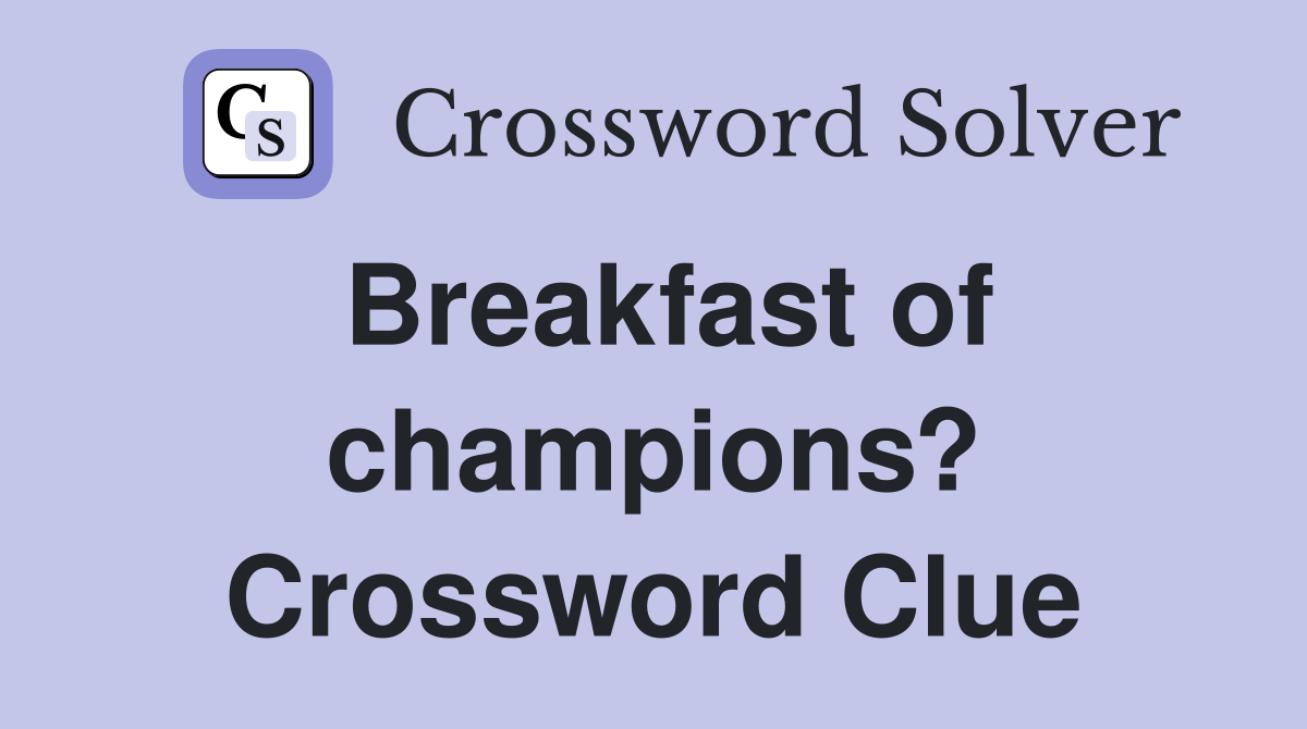 Breakfast of champions? Crossword Clue