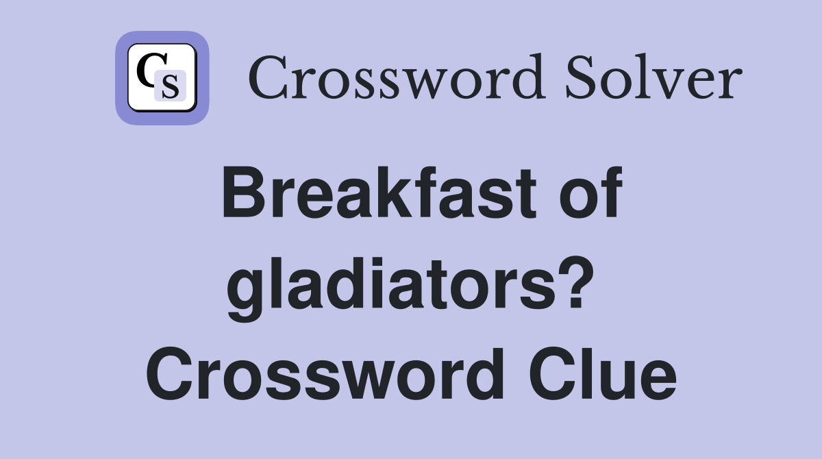 Breakfast of gladiators? Crossword Clue
