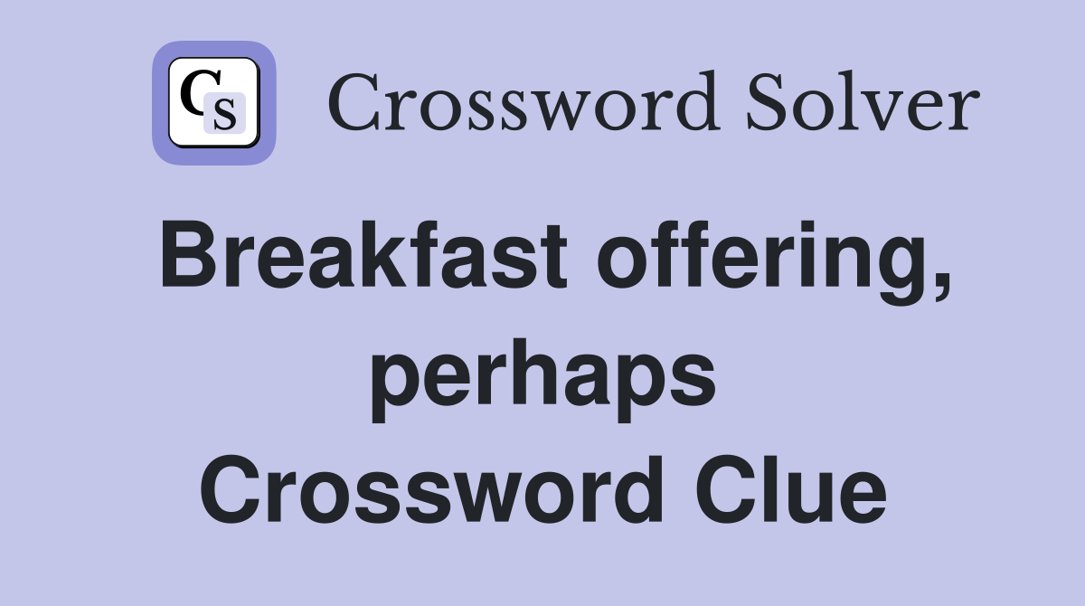 Breakfast offering, perhaps Crossword Clue