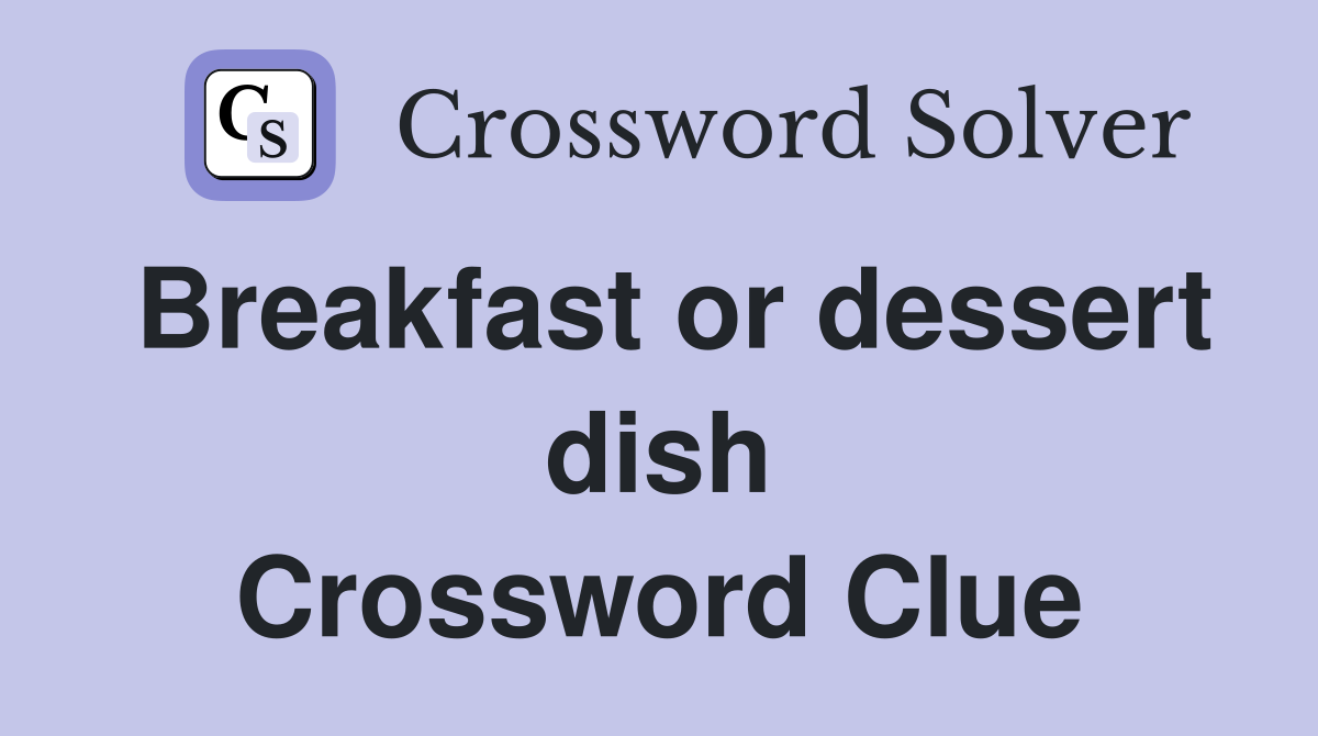 Breakfast or dessert dish Crossword Clue
