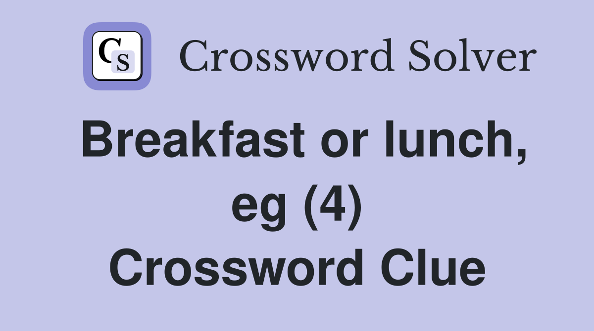 Breakfast or lunch, eg (4) Crossword Clue