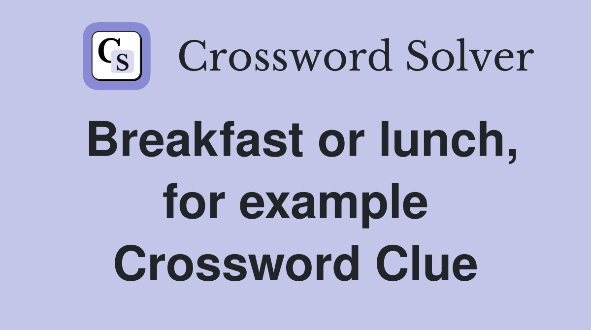 Breakfast or lunch, for example Crossword Clue