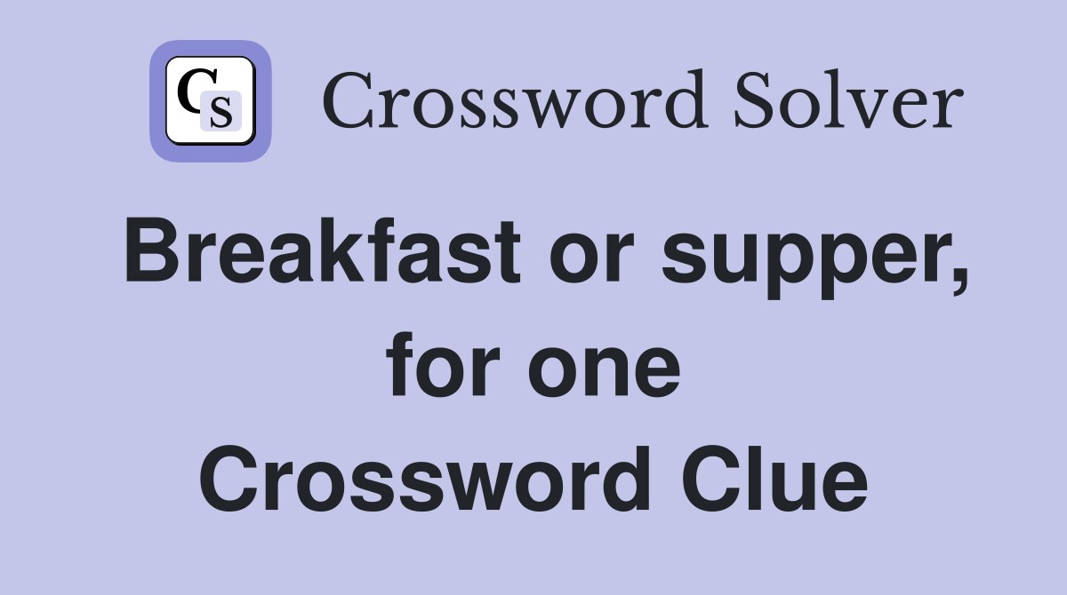Breakfast or supper, for one Crossword Clue