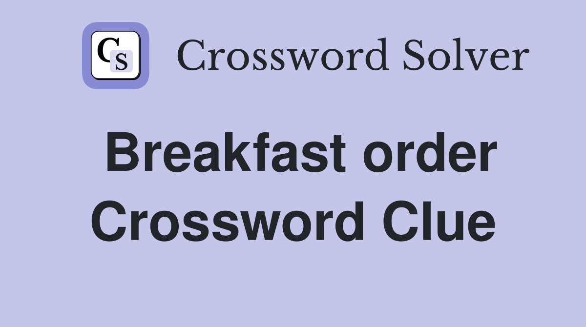 Breakfast order Crossword Clue