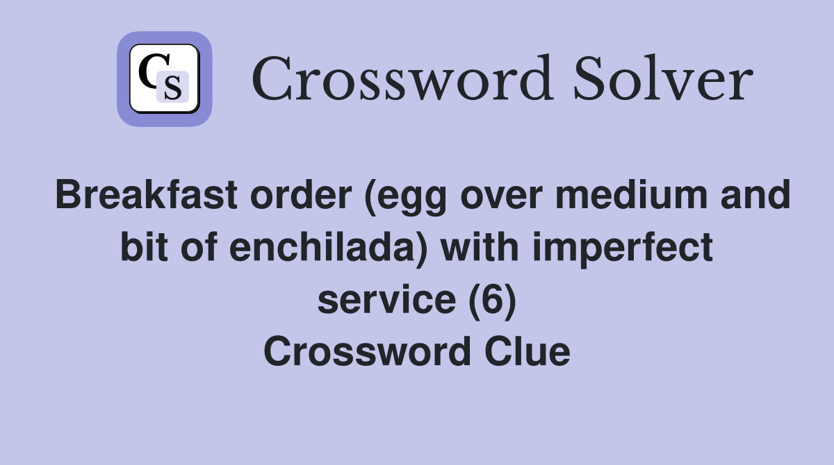 Breakfast order (egg over medium and bit of enchilada) with imperfect service (6) Crossword Clue
