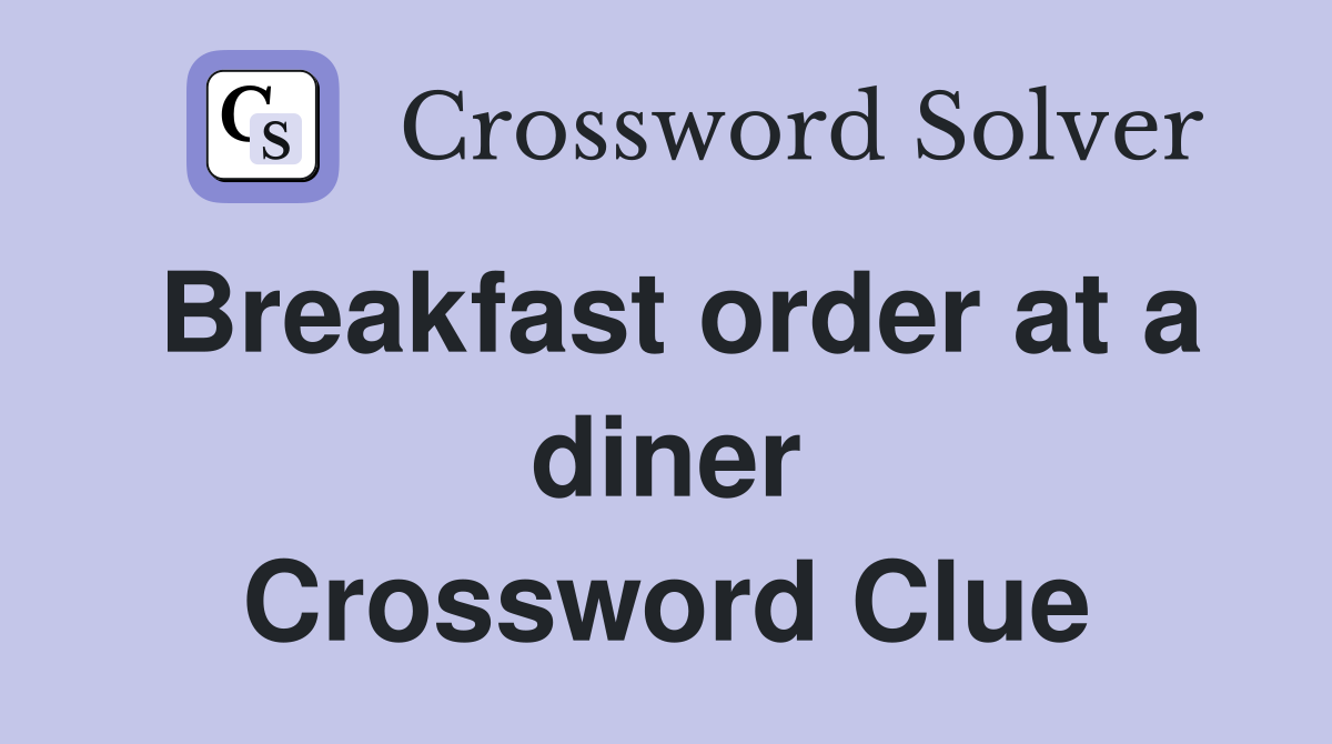 Breakfast order at a diner Crossword Clue