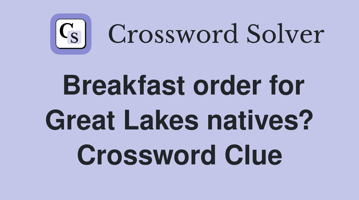 Breakfast order for Great Lakes natives? Crossword Clue