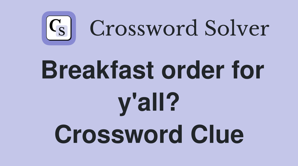 Breakfast order for y'all? Crossword Clue