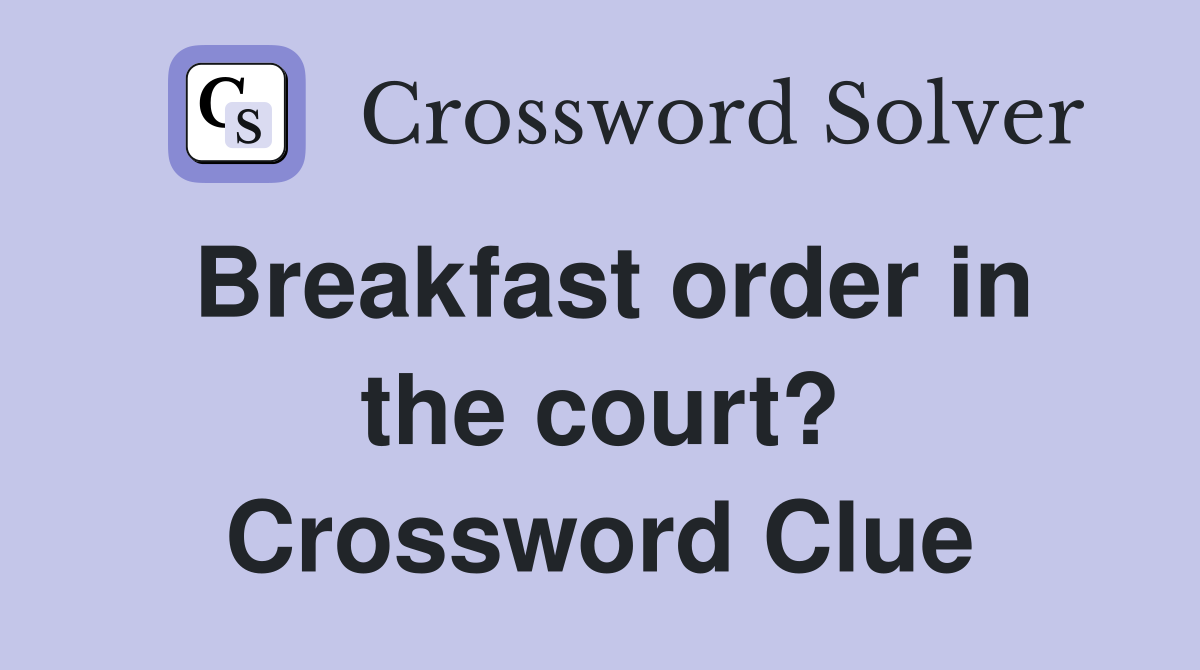 Breakfast order in the court? Crossword Clue