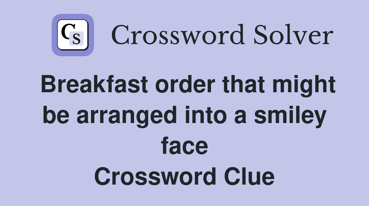 Breakfast order that might be arranged into a smiley face Crossword Clue