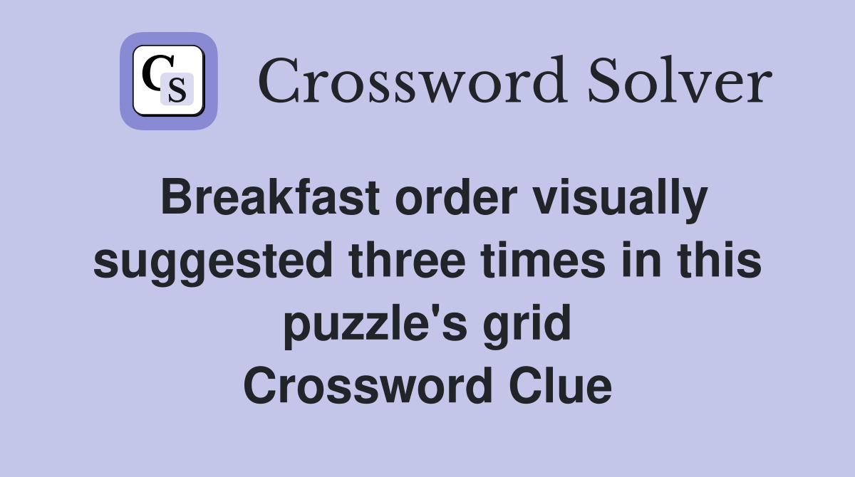 Breakfast order visually suggested three times in this puzzle's grid Crossword Clue