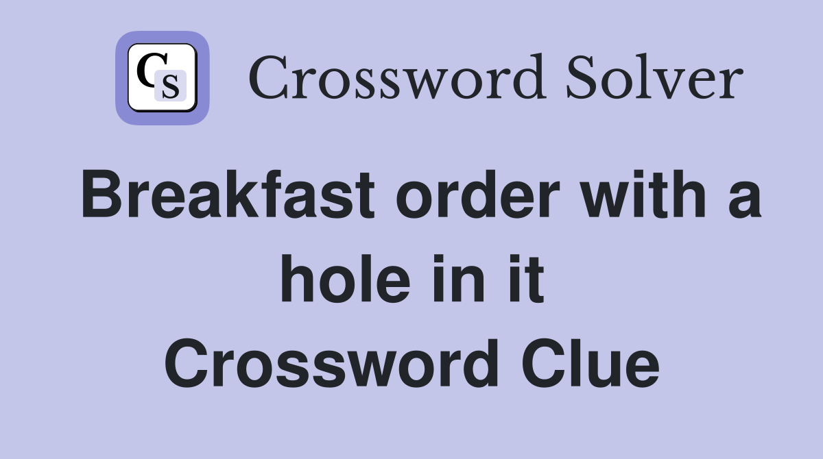 Breakfast order with a hole in it Crossword Clue