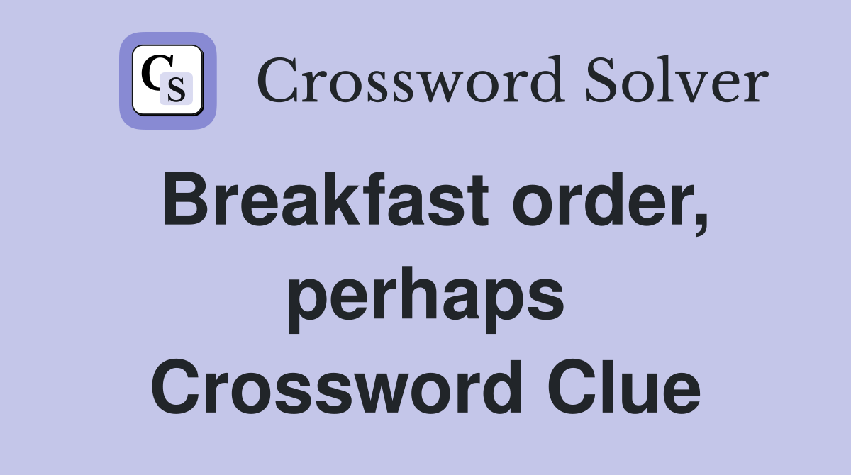 Breakfast order, perhaps Crossword Clue