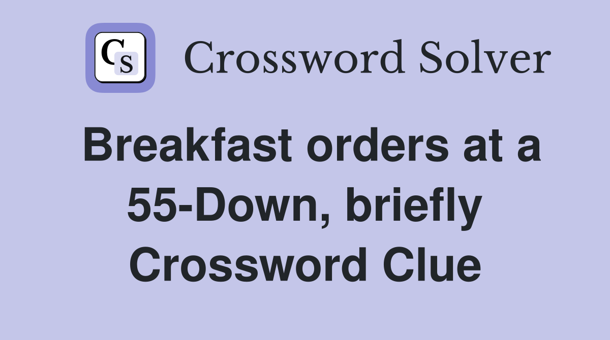 Breakfast orders at a 55-Down, briefly Crossword Clue