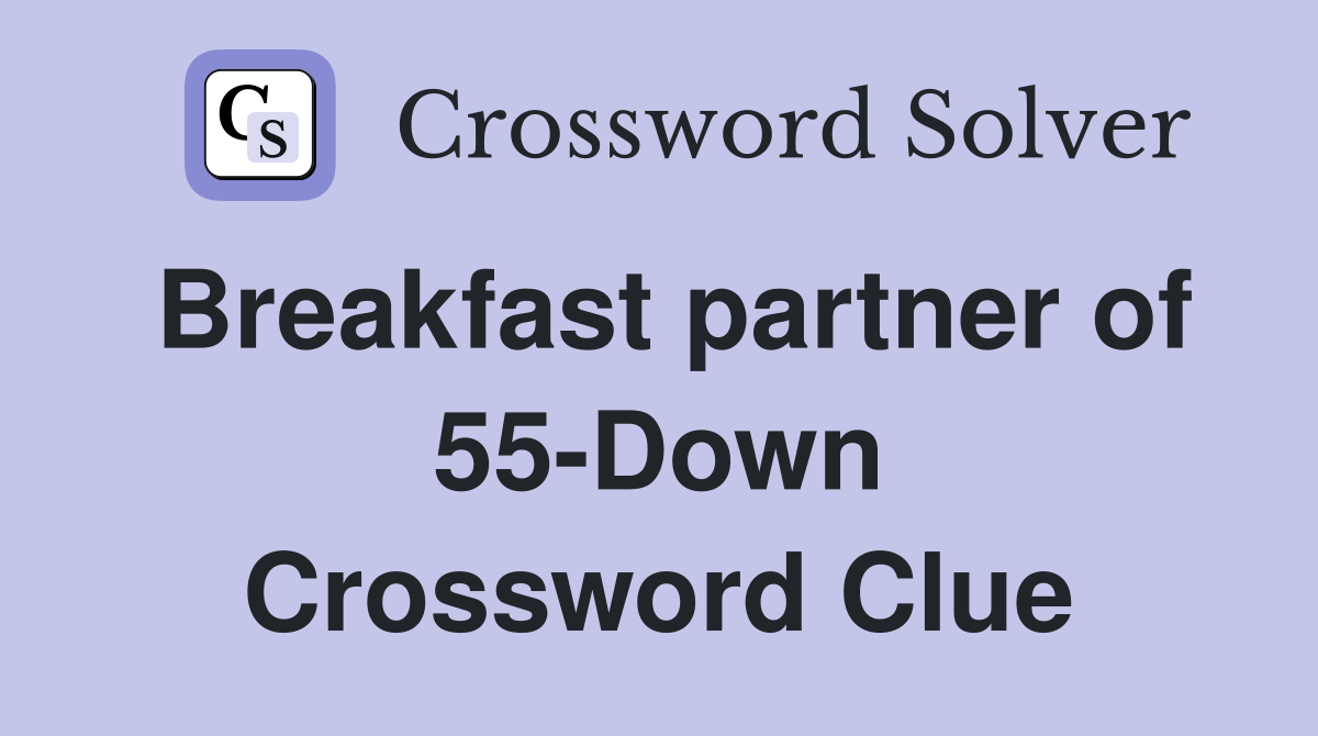 Breakfast partner of 55-Down Crossword Clue