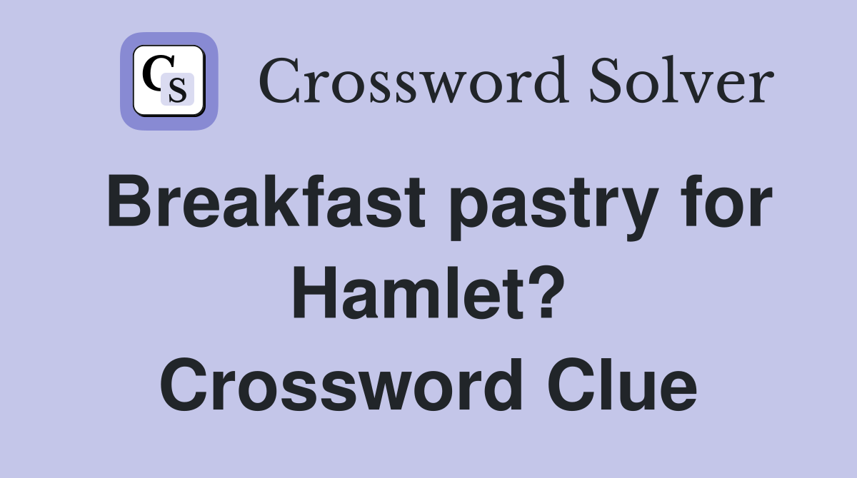 Breakfast pastry for Hamlet? Crossword Clue