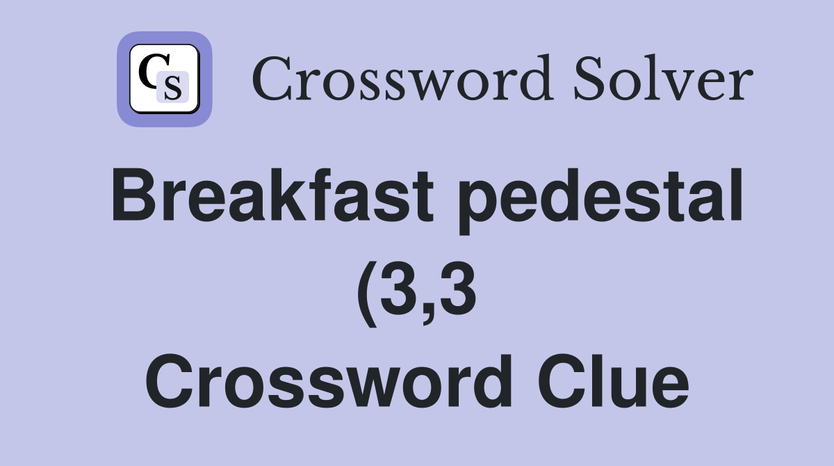 Breakfast pedestal (3 3) Crossword Clue Answers Crossword Solver Breakfast pedestal (3 3) Crossword Clue Answers Crossword Solver