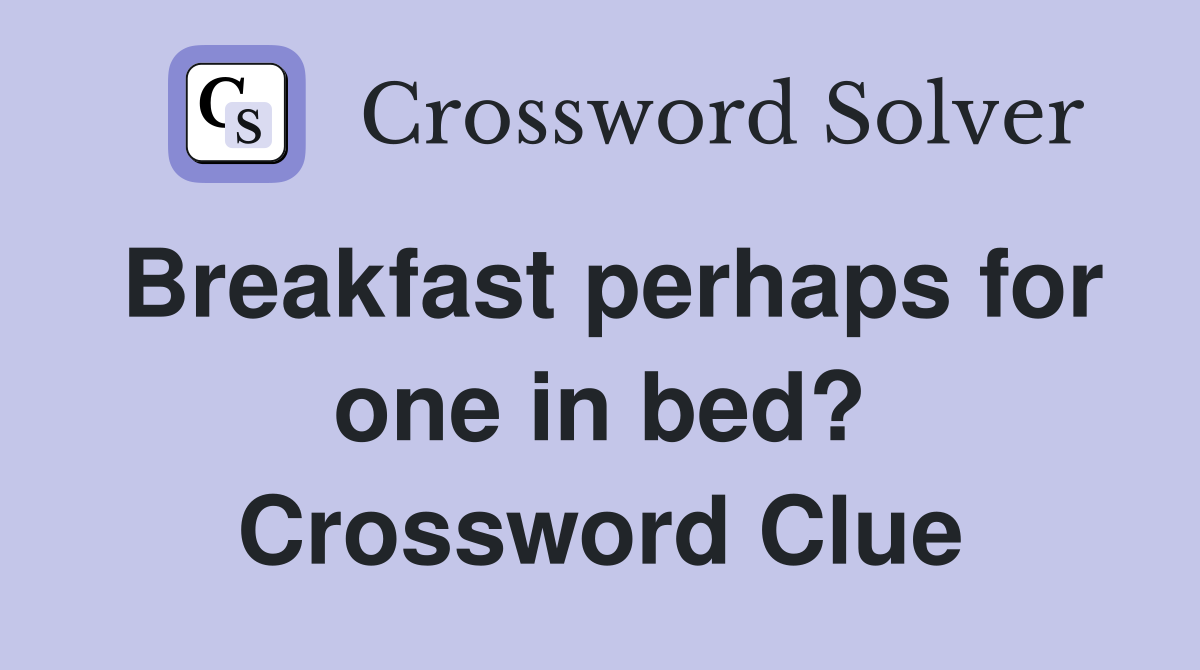 Breakfast perhaps for one in bed? Crossword Clue